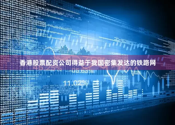 香港股票配资公司得益于我国密集发达的铁路网
