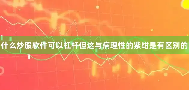 什么炒股软件可以杠杆但这与病理性的紫绀是有区别的