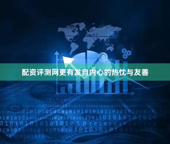 配资评测网更有发自内心的热忱与友善