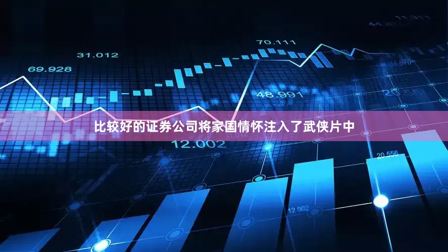 比较好的证券公司将家国情怀注入了武侠片中