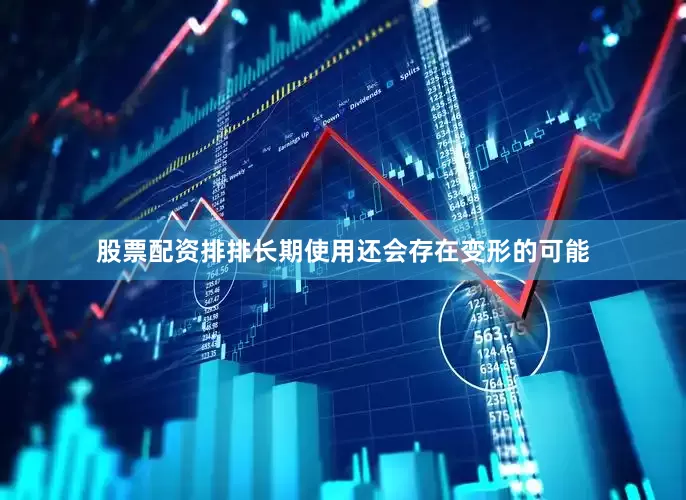 股票配资排排长期使用还会存在变形的可能