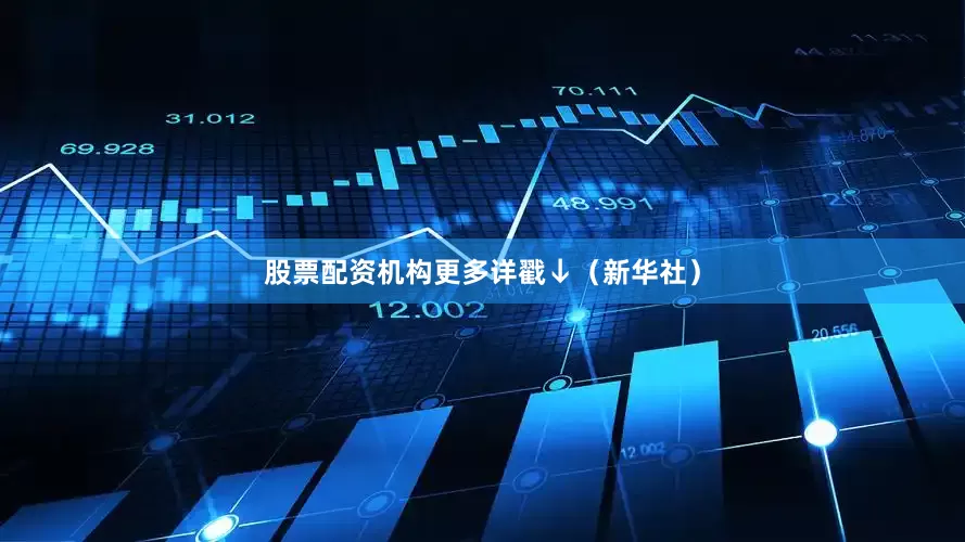 股票配资机构更多详戳↓（新华社）